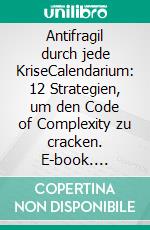 Antifragil durch jede KriseCalendarium: 12 Strategien, um den Code of Complexity zu cracken. E-book. Formato EPUB ebook