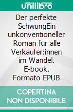 Der perfekte SchwungEin unkonventioneller Roman für alle Verkäufer:innen im Wandel. E-book. Formato EPUB ebook di Peter Huber