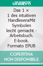 Das 1 × 1 des intuitiven HandlesensMit Symbolen leicht gemacht - Arbeitsbuch. E-book. Formato EPUB