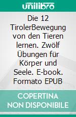 Die 12 TirolerBewegung von den Tieren lernen. Zwölf Übungen für Körper und Seele. E-book. Formato EPUB