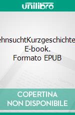 SehnsuchtKurzgeschichten. E-book. Formato EPUB ebook