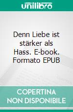 Denn Liebe ist stärker als Hass. E-book. Formato EPUB ebook