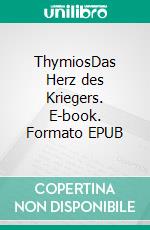 ThymiosDas Herz des Kriegers. E-book. Formato EPUB ebook