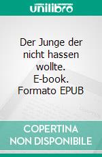Der Junge der nicht hassen wollte. E-book. Formato EPUB ebook