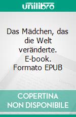Das Mädchen, das die Welt veränderte. E-book. Formato EPUB ebook