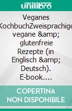 Veganes KochbuchZweisprachige vegane &amp; glutenfreie Rezepte (in Englisch &amp; Deutsch). E-book. Formato EPUB ebook