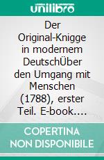 Der Original-Knigge in modernem DeutschÜber den Umgang mit Menschen (1788), erster Teil. E-book. Formato EPUB ebook di Felix Goda