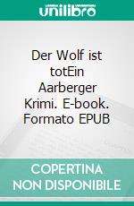 Der Wolf ist totEin Aarberger Krimi. E-book. Formato EPUB ebook di Andres Muhmenthaler