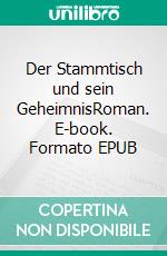 Der Stammtisch und sein GeheimnisRoman. E-book. Formato EPUB ebook di Andres Muhmenthaler