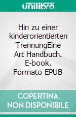 Hin zu einer kinderorientierten TrennungEine Art Handbuch. E-book. Formato EPUB ebook di Daniel Niederberger