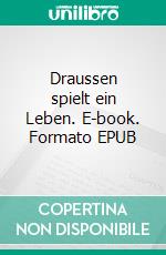 Draussen spielt ein Leben. E-book. Formato EPUB ebook