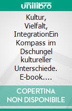 Kultur, Vielfalt, IntegrationEin Kompass im Dschungel kultureller Unterschiede. E-book. Formato PDF ebook