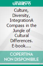 Culture, Diversity, IntegrationA Compass in the Jungle of Cultural Differences. E-book. Formato PDF ebook