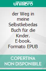 der Weg in meine Selbstliebedas Buch für die Kinder. E-book. Formato EPUB ebook di Thomas Schocher