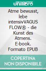 Atme bewusst, lebe intensivVAGUS FLOW® - die Kunst des Atmens. E-book. Formato EPUB ebook