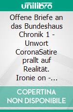 Offene Briefe an das Bundeshaus Chronik 1 - Unwort CoronaSatire prallt auf Realität. Ironie on - Haftung off - Wahrheit dazwischen. Ein Zeitzeugnis mit spitzer Feder.. E-book. Formato EPUB ebook