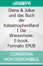 Diana & Julius und das Buch der KatastrophenBand I Die Wasserhexe. E-book. Formato EPUB ebook