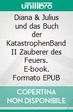 Diana & Julius und das Buch der KatastrophenBand II Zauberer des Feuers. E-book. Formato EPUB ebook