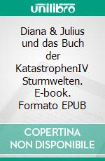 Diana & Julius und das Buch der KatastrophenIV Sturmwelten. E-book. Formato EPUB ebook