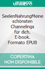 SeelenNahrungMeine schönsten Channelings für dich. E-book. Formato EPUB ebook