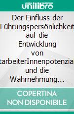 Der Einfluss der Führungspersönlichkeit auf die Entwicklung von MitarbeiterInnenpotenzialen und die Wahrnehmung der Arbeitssituation aus Sicht der Beschäftigten. E-book. Formato PDF