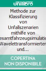 Methode zur Klassifizierung von Unfallszenarien mithilfe von FE-Gesamtfahrzeugsimulationen, Wavelettransformierten und künstlichen neuronalen Netzen. E-book. Formato PDF ebook di Bastian Fuhr