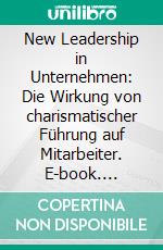 New Leadership in Unternehmen: Die Wirkung von charismatischer Führung auf Mitarbeiter. E-book. Formato PDF ebook di Perikles Karipidis