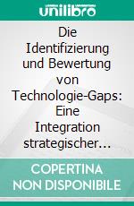 Die Identifizierung und Bewertung von Technologie-Gaps: Eine Integration strategischer Planungsinstrumente aus makro- und mikroökonomischer Ebene. E-book. Formato PDF ebook