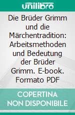 Die Brüder Grimm und die Märchentradition: Arbeitsmethoden und Bedeutung der Brüder Grimm. E-book. Formato PDF ebook