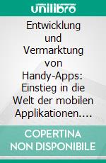 Entwicklung und Vermarktung von Handy-Apps: Einstieg in die Welt der mobilen Applikationen. E-book. Formato PDF ebook