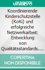 Koordinierende Kinderschutzstelle (KoKi) und erfolgreiche Netzwerkarbeit: Entwicklung von Qualitätsstandards. E-book. Formato PDF ebook