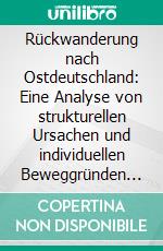 Rückwanderung nach Ostdeutschland: Eine Analyse von strukturellen Ursachen und individuellen Beweggründen auf Mikroebene - dargestellt am Fallbeispiel Thüringen. E-book. Formato PDF ebook