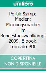 Politik &amp; Medien: Meinungsmacher im Bundestagswahlkampf 2009. E-book. Formato PDF ebook