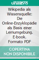 Wikipedia als Wissensquelle: Die Online-Enzyklopädie als Basis einer Lernumgebung. E-book. Formato PDF ebook di Marcel Minke