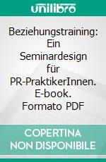 Beziehungstraining: Ein Seminardesign für PR-PraktikerInnen. E-book. Formato PDF ebook di Joachim E. Wald