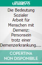 Die Bedeutung Sozialer Arbeit für Menschen mit Demenz: Personsein trotz einer Demenzerkrankung. E-book. Formato PDF ebook