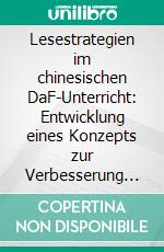 Lesestrategien im chinesischen DaF-Unterricht: Entwicklung eines Konzepts zur Verbesserung des Leseverstehens chinesischer Deutschlerner. E-book. Formato PDF ebook