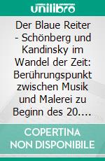 Der Blaue Reiter - Schönberg und Kandinsky im Wandel der Zeit: Berührungspunkt zwischen Musik und Malerei zu Beginn des 20. Jahrhunderts. E-book. Formato PDF ebook di Anja Göbel