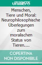 Menschen, Tiere und Moral: Neurophilosophische Überlegungen zum moralischen Status von Tieren. E-book. Formato PDF ebook