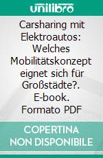 Carsharing mit Elektroautos: Welches Mobilitätskonzept eignet sich für Großstädte?. E-book. Formato PDF ebook