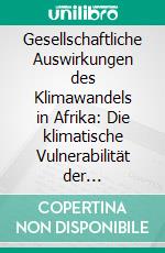 Gesellschaftliche Auswirkungen des Klimawandels in Afrika: Die klimatische Vulnerabilität der Sahelbevölkerung. E-book. Formato PDF ebook