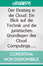 Der Einstieg in die Cloud: Ein Blick auf die Technik und die juristischen Grundlagen des Cloud Computings. E-book. Formato PDF ebook di Timm Vollmer