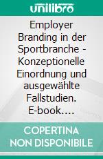 Employer Branding in der Sportbranche - Konzeptionelle Einordnung und ausgewählte Fallstudien. E-book. Formato PDF