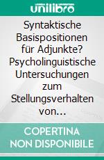 Syntaktische Basispositionen für Adjunkte? Psycholinguistische Untersuchungen zum Stellungsverhalten von Frameadverbialen und Satzadverbialen. E-book. Formato PDF ebook di Melanie Störzer