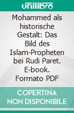 Mohammed als historische Gestalt: Das Bild des Islam-Propheten bei Rudi Paret. E-book. Formato PDF ebook di Mahmoud Abu-Shuair