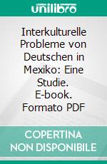 Interkulturelle Probleme von Deutschen in Mexiko: Eine Studie. E-book. Formato PDF ebook