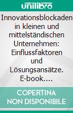 Innovationsblockaden in kleinen und mittelständischen Unternehmen: Einflussfaktoren und Lösungsansätze. E-book. Formato PDF ebook