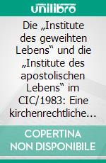 Die „Institute des geweihten Lebens“ und die „Institute des apostolischen Lebens“ im CIC/1983: Eine kirchenrechtliche Untersuchung hinsichtlich der Systematik. E-book. Formato PDF ebook di Stefan Würges