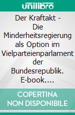 Der Kraftakt - Die Minderheitsregierung als Option im Vielparteienparlament der Bundesrepublik. E-book. Formato PDF ebook di André Vielstädte