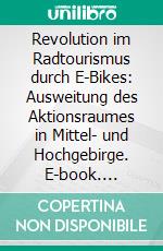 Revolution im Radtourismus durch E-Bikes: Ausweitung des Aktionsraumes in Mittel- und Hochgebirge. E-book. Formato PDF ebook di Matthias Breuer